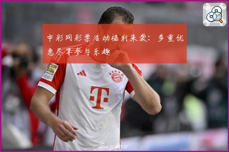 中彩网彩票活动福利来袭：多重优惠尽享参与乐趣