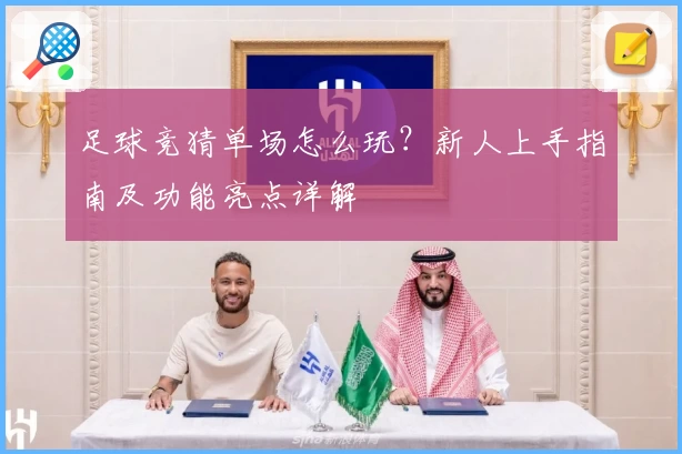 足球竞猜单场怎么玩？新人上手指南及功能亮点详解