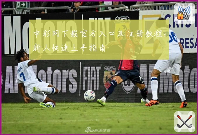 中彩网下载官方入口及注册教程，新人快速上手指南