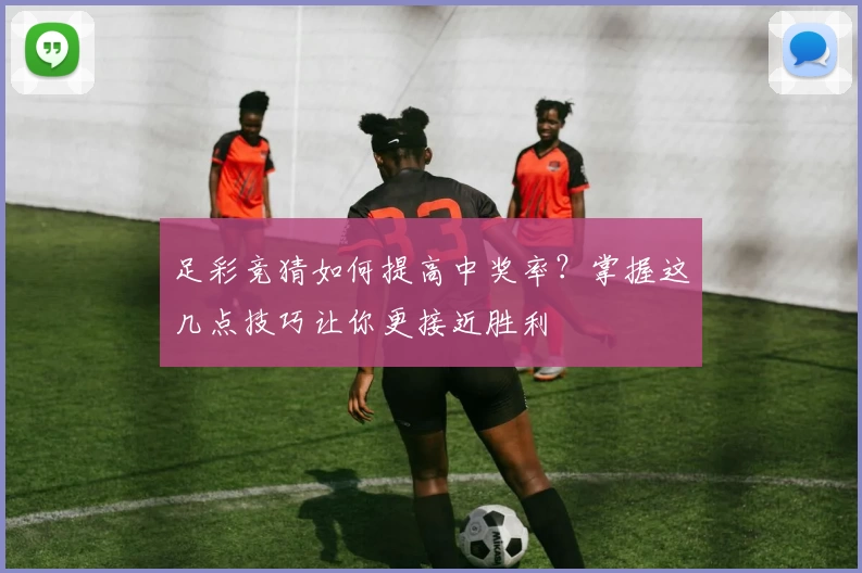 足彩竞猜如何提高中奖率？掌握这几点技巧让你更接近胜利