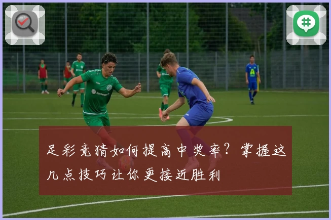 足彩竞猜如何提高中奖率？掌握这几点技巧让你更接近胜利