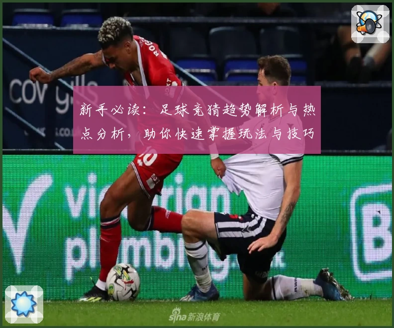 新手必读：足球竞猜趋势解析与热点分析，助你快速掌握玩法与技巧