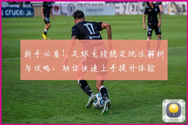 新手必看！足球竞猜稳定玩法解析与攻略，助你快速上手提升体验