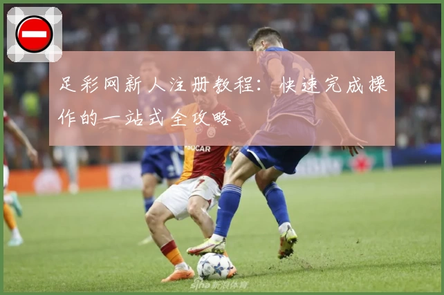 足彩网新人注册教程：快速完成操作的一站式全攻略
