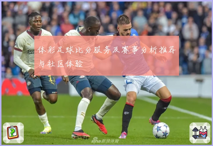 体彩足球比分服务及赛事分析推荐与社区体验