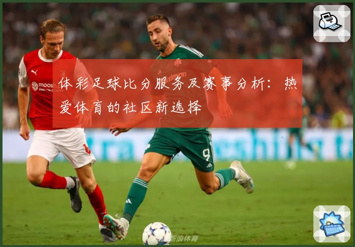 体彩足球比分服务及赛事分析：热爱体育的社区新选择